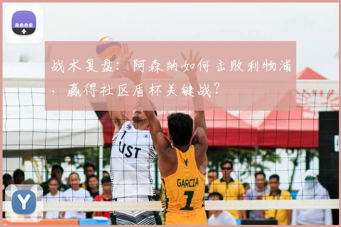 战术复盘：阿森纳如何击败利物浦，赢得社区盾杯关键战？