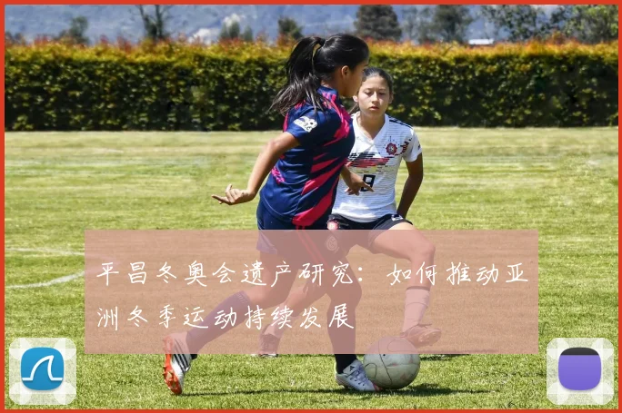 平昌冬奥会遗产研究：如何推动亚洲冬季运动持续发展